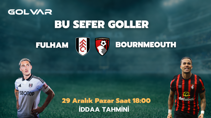 BU SEFER GOLLER! FULHAM-BOURNMEOUTH İDDAA TAHMİNİ